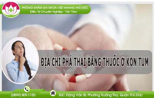Địa chỉ bệnh viện nạo phá thai bằng thuốc Kon Tum an toàn với bác sĩ giỏi