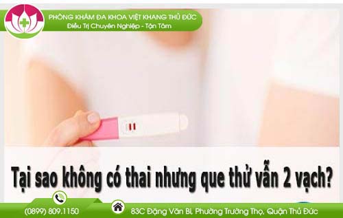 Tại sao không có thai nhưng que thử vẫn 2 vạch?