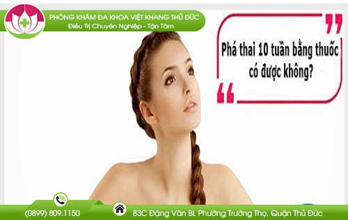 Phá thai 10 tuần bằng thuốc có được không?